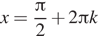 x= дробь: числитель: Пи , знаменатель: 2 конец дроби плюс 2 Пи k 