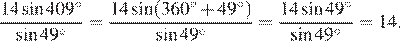  дробь: числитель: 14 синус 409 градусов , знаменатель: синус 49 градусов конец дроби = дробь: числитель: 14 синус ( 360 градусов плюс 49 градусов), знаменатель: синус 49 градусов конец дроби = дробь: числитель: 14 синус 49 градусов , знаменатель: синус 49 градусов конец дроби =14.