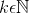  k \epsilon \mathbb{N} 