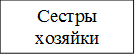 Сестры хозяйки

