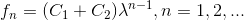  f_{n} = (C_{1} + C_{2})\lambda^{n-1} , n=1,2,...