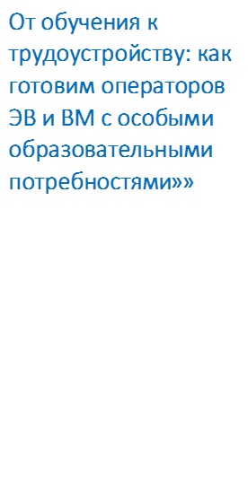 От обучения к трудоустройству: как готовим операторов ЭВ и ВМ с особыми образовательными потребностями»»