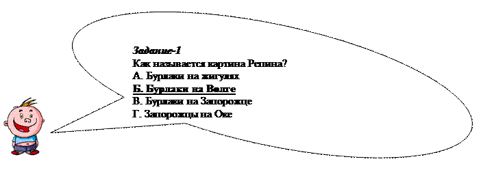 Овальная выноска: Задание-1
Как называется картина Репина?
А. Бурлаки на жигулях
Б. Бурлаки на Волге
В. Бурлаки на Запорожце
Г. Запорожцы на Оке
