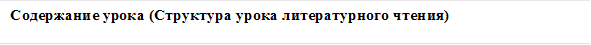 Содержание урока (Структура урока литературного чтения)