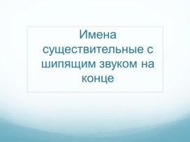 Презентация к уроку русского языка : Имена существительные с шипящим звуком на конце".