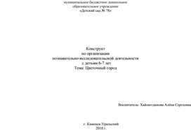 Конструкт по организации познавательно-исследовательской деятельности   с детьми 6-7 лет Тема: Цветочный город