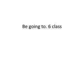 25 Be going to. 6 class