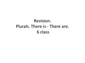 14 Revision. Plurals. There is - There are. 6 class