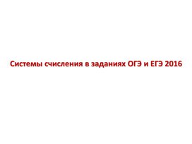 Презентация "Системы счисления в заданиях ОГЭ и ЕГЭ 2016"