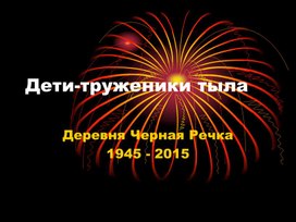 Презентация к исследовательской работе по краеведению "Дети-труженики тыла"