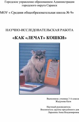 НАУЧНО-ИССЛЕДОВАТЕЛЬСКАЯ РАБОТА  «КАК «ЛЕЧАТ» КОШКИ» ученицы 3 А класса Жадуновой Кати. Научный руководитель: Ларькина Анна Владимировна воспитатель группы продленного дня