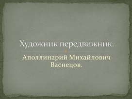 Презентация по ИЗО "Художник_передвижник И.Васнецов"