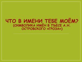 Дидактический материал к проекту "Что в имени  тебе моём? (Символика имён в пьесе А.Н. Островского "Гроза")"