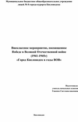 Внеклассное мероприятие, посвященное  Победы в Великой Отечественной войне  (1941-1945гг)   «Город Кисловодск в годы ВОВ»