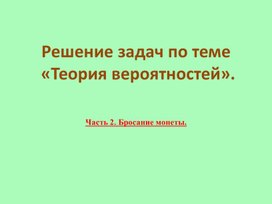 Теория вероятностей ч.2. Задачи на подбрасывание монеты.