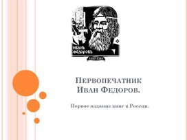 Презентация "Первопечатник Иван Фёдоров"