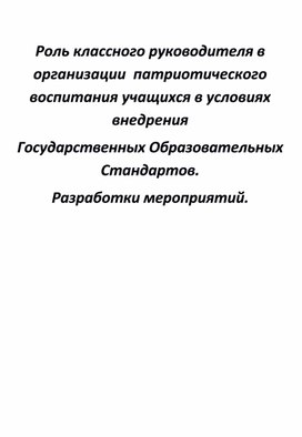 Роль классного руководителя в организации патриотического  воспитания учащихся в условиях внедрения Государственных  Образовательных Стандартов. Разработки мероприятий.