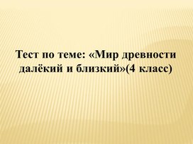 Обложка для материала Тест по теме  : "Мир древности: далёкий и близкий"