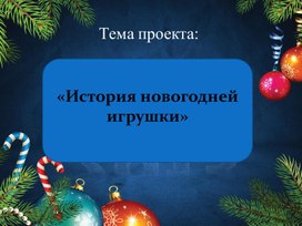 Презентация к проекту "История новогодней игрушки"