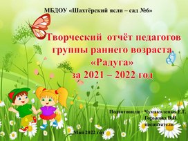 Презентация "Творческий отчет педагогов группы раннего возраста "Радуга" за 2021 - 2022 год."