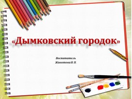 Познавательно - творческий проект "Дымковский городок"