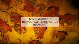 Учебная презентация на тему "Возникновение искусства и религиозных верований"