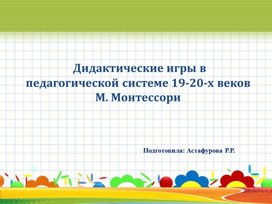 Дидактические игры в педагогической системе 19-20-х веков   М. Монтессори