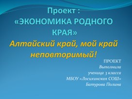 Проект "Экономика родного края" ученицы 3 класса МБОУ "Лосихинская СОШ" Батуровой Полины. Руководитель Улитина О.И.