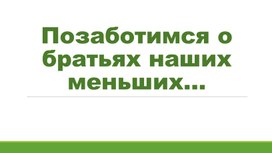 Позаботимся о братьяз наших меньших...(Для библиотечного часа для младших школьников)