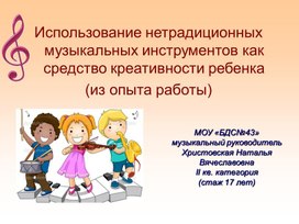 «Использование нетрадиционных музыкальных инструментов, как средство креативности ребенка» (из опыта работы)