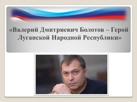 Презентация "Валерий Дмитриевич Болотов - Герой Луганской Народной Республики"