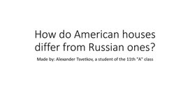 Презентация по английскому языку How do American houses differ from Russian ones?