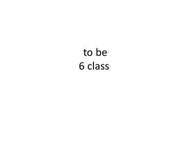 2 The verb to be. 6 class