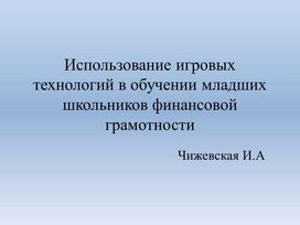 Презентация "Использование игровых технологий в обучении младших школьников финансовой грамотности