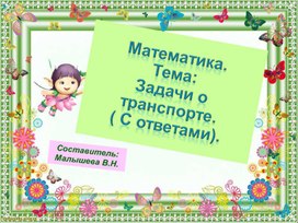 Обложка для материала Презентация по математике. Тема:"Задачи о транспорте на движение. С ответами.