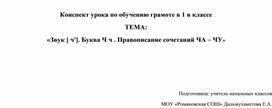 Конспект урока по обучению грамоте в 1 в классе ТЕМА: «Звук [ ч']. Буква Ч ч . Правописание сочетаний ЧА – ЧУ»