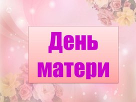 Презентация к мероприятию "День матери"