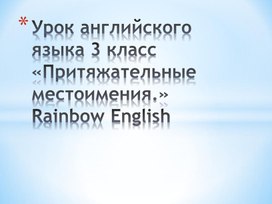 Урок английского языка 3 класс«Притяжательные местоимения.»Rainbow English