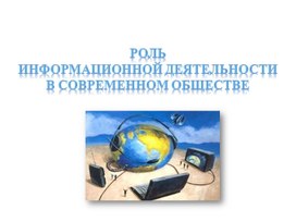 Презентация "Роль информационной деятельности в современном обществе"