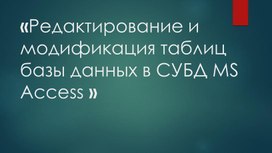 Презентация по информатике на тему "Редактирование и модификация таблиц базы данных в СУБД MS Access"