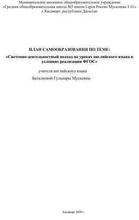 ПЛАН САМООБРАЗОВАНИЯ ПО ТЕМЕ: «Системно-деятельностный подход на уроках английского языка в условиях реализации ФГОС»                                       учителя английского языка                                 Баталиевой Гульнары Мусаевны