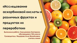 Презентация к проекту "Исследование аскорбиновой кислоты в различных фруктах и продуктах их переработки"