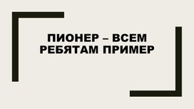 Приезентация к библиотечному часу "Пионер - всем ребятам пример"