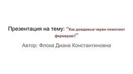 Презентация на тему: “Как дождевые черви помогают фермерам?”