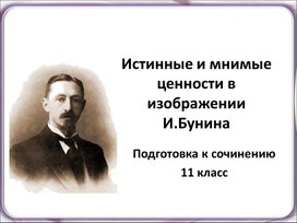 Подготовка к сочинению. Истинные и мнимые ценности в изображении И.Бунина