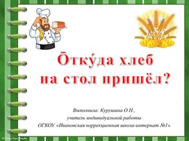 Презентация по РСВ "Откуда хлеб на стол пришёл" (дети с ОВЗ)