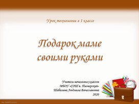Обложка для материала Презентация к уроку труда (технологии) "Подарок маме своими руками".