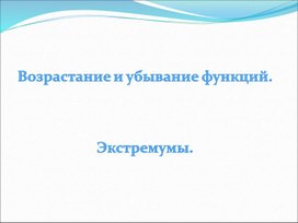 Презентация на тему: "Возрастание и убывание функции. Экстремумы функций"