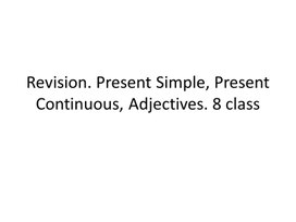 16 Revision. Present Simple, Present Continuous, Adjectives. 8 class