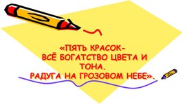 Презентация к уроку изобразительного искусства«Пять красок- всё богатство цвета и тона.Радуга на грозовом небе».